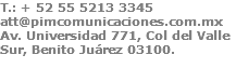 T.: + 52 55 5213 3345 att@pimcomunicaciones.com.mx Av. Universidad 771, Col del Valle Sur, Benito Juárez 03100.